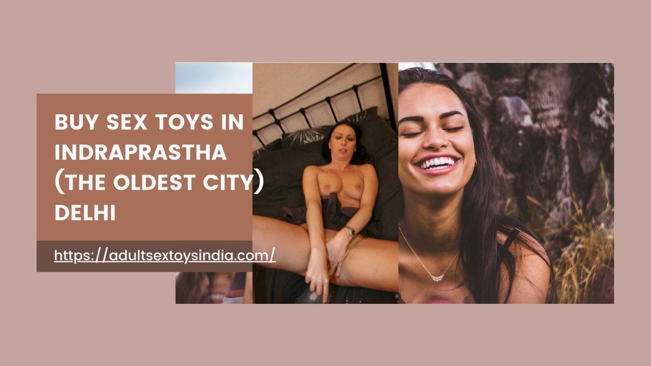 Buy Sex Toys in Indraprastha (the oldest city) Delhi(1)